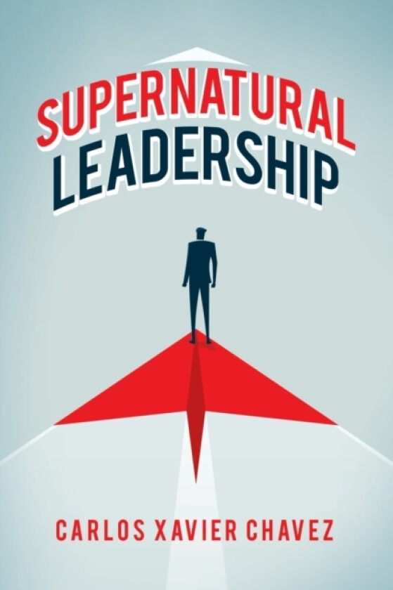 Supernatural Leadership av Carlos Xavier Chavez (Paperback)