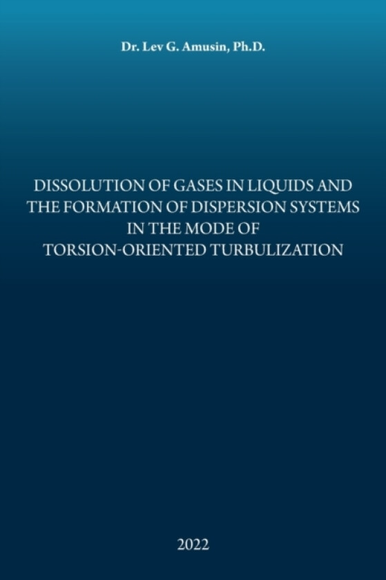 Dissolution of Gases in Liquids and the Formation of Dispersion Systems in the Mode of Torsion-Oriented Turbulization av Dr Lev G PH D Amusin (Paperback)