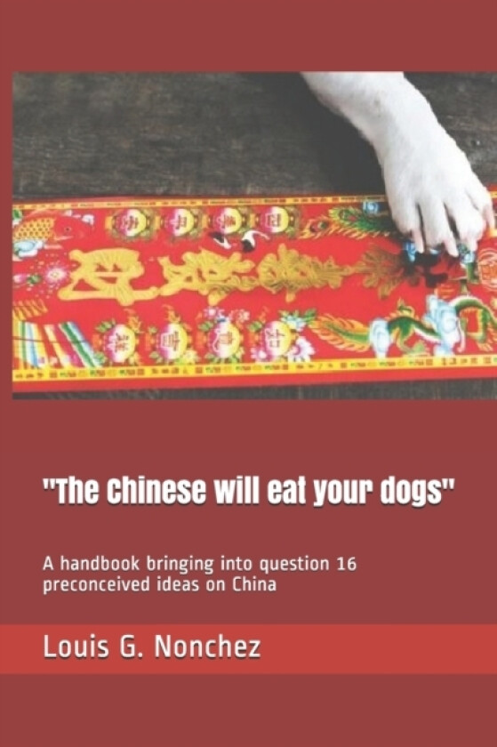 'The Chinese will eat your dogs' av Louis G Nonchez (Paperback)