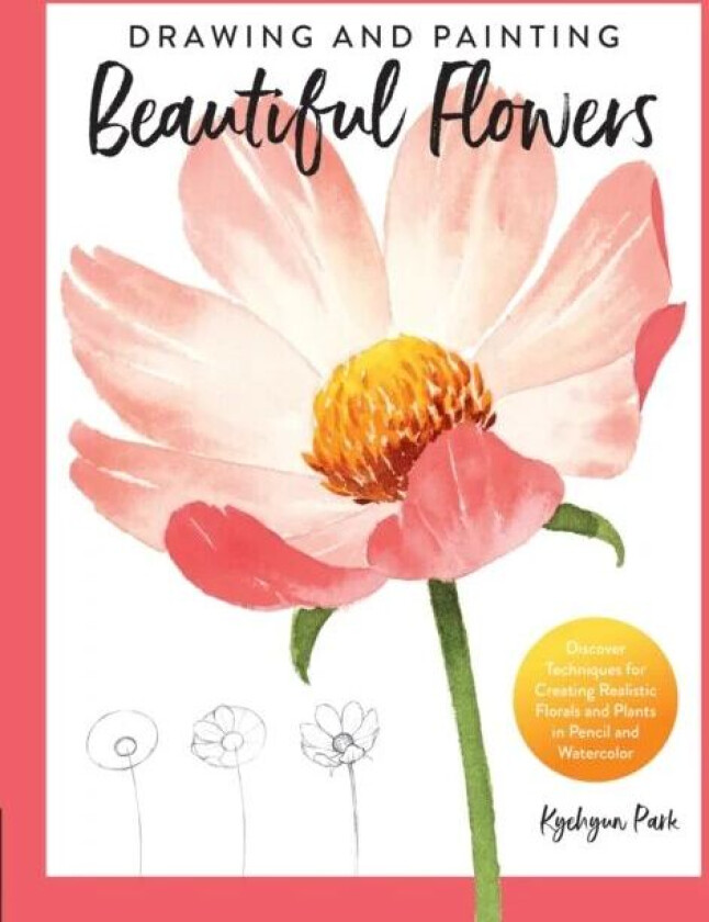 Drawing and Painting Beautiful Flowers av Kyehyun Park