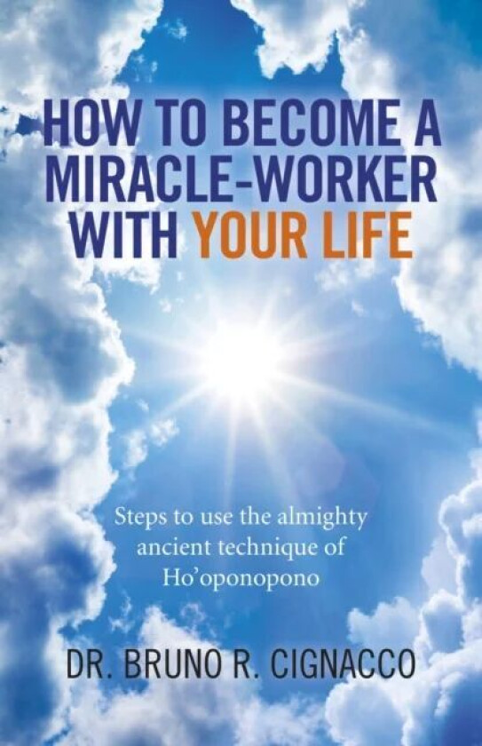 How to Become a Miracle¿Worker with Your Life ¿ Steps to use the almighty ancient technique of Ho`op av Dr. Bruno R. Cignacco