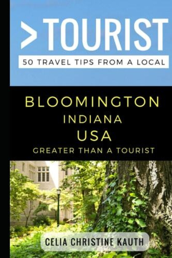 Greater Than a Tourist – Bloomington Indiana USA: 50 Travel Tips from a Local (Greater Than a Tourist Indiana) av Celia Christine Kauth, Greater Than a Tourist (Paperback)