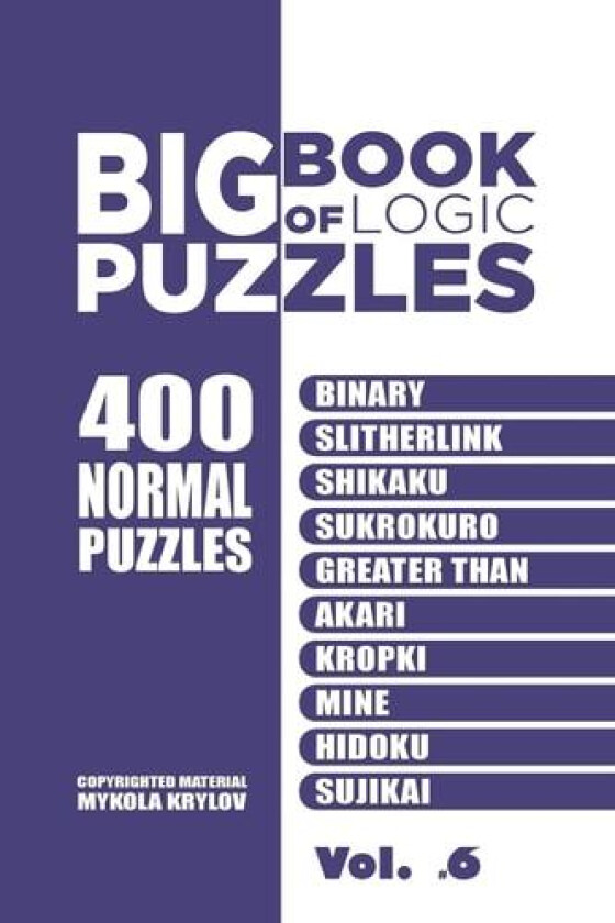 Big Book Of Logic Puzzles - 400 Normal Puzzles: Binary, Slitherlink, Shikaku, Sukrokuro, Greater than, Akari, Kropki, Mine, Hidoku, Sujikai (Volume 6) av Mykola Krylov (Paperback)