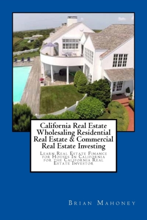 California Real Estate Wholesaling Residential Real Estate & Commercial Real Estate Investing av Brian Mahoney (Paperback)