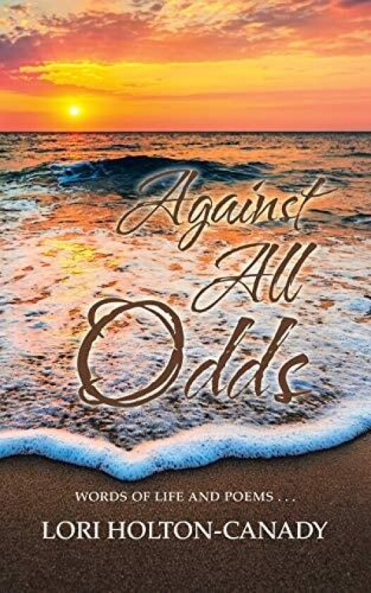 Against All Odds: Words of Life and Poems . . . av Lori Holton-Canady (Paperback)