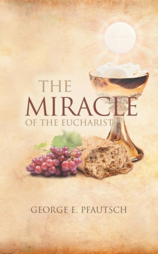 The Miracle of the Eucharist av George E Pfautsch (Paperback)