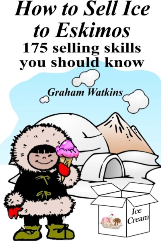 How to Sell Ice to Eskimos - 175 Selling Skills You Should Know av Graham Watkins (Paperback)