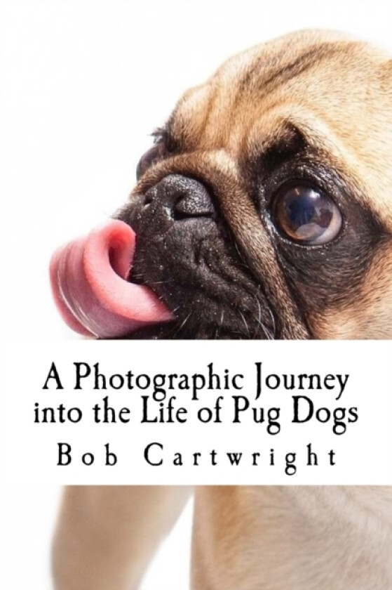 A Photographic Journey into the Life of Pug Dogs av Bob Cartwright (Paperback)