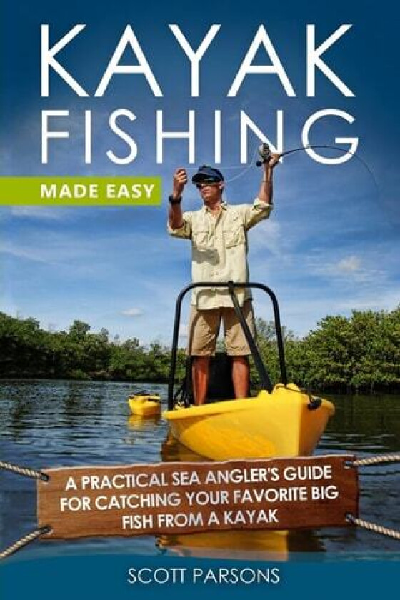 Kayak Fishing Made Easy: A Practical Sea Angler’s Guide for Catching Your Favorite Big Fish from a Kayak av Scott Parsons (Paperback)