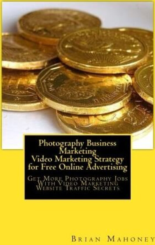Photography Business Marketing Video Marketing Strategy for Free Online Advertising av Photography Business Marketing, Photography Jobs, Brian Mahoney (Paperback)