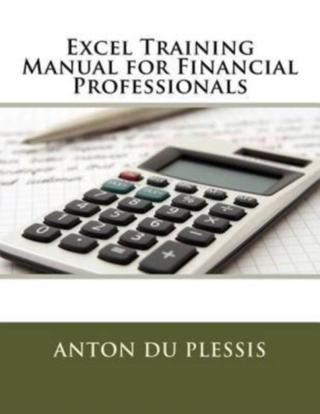 Excel Training Manual for Financial Professionals av Scholar & Researcher Anton Du Plessis (Paperback)