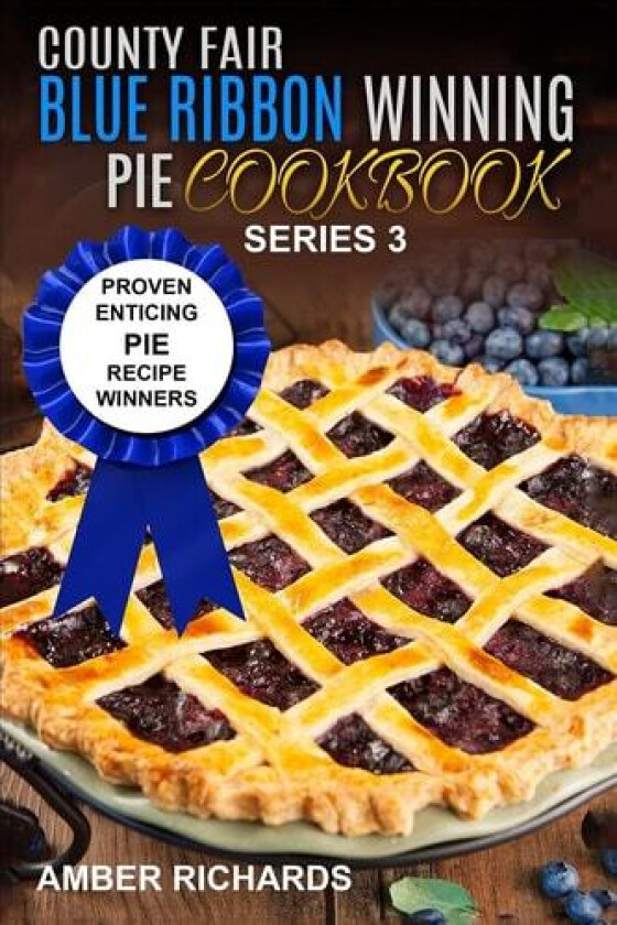 County Fair Blue Ribbon Winning Pie Cookbook: Proven Enticing Pie Recipe Winners: Proven Enticing Pie Recipe Winners (County Fair Blue Ribbon Winning Cookbooks) av Amber Richards (Paperback)