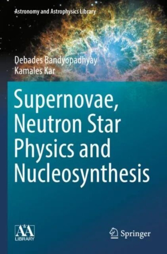 Supernovae, Neutron Star Physics and Nucleosynthesis av Debades Bandyopadhyay, Kamales Kar