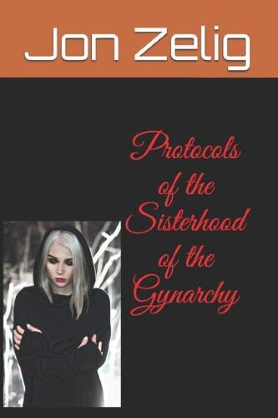 Protocols of the Sisterhood of the Gynarchy av Jon Zelig (Paperback)