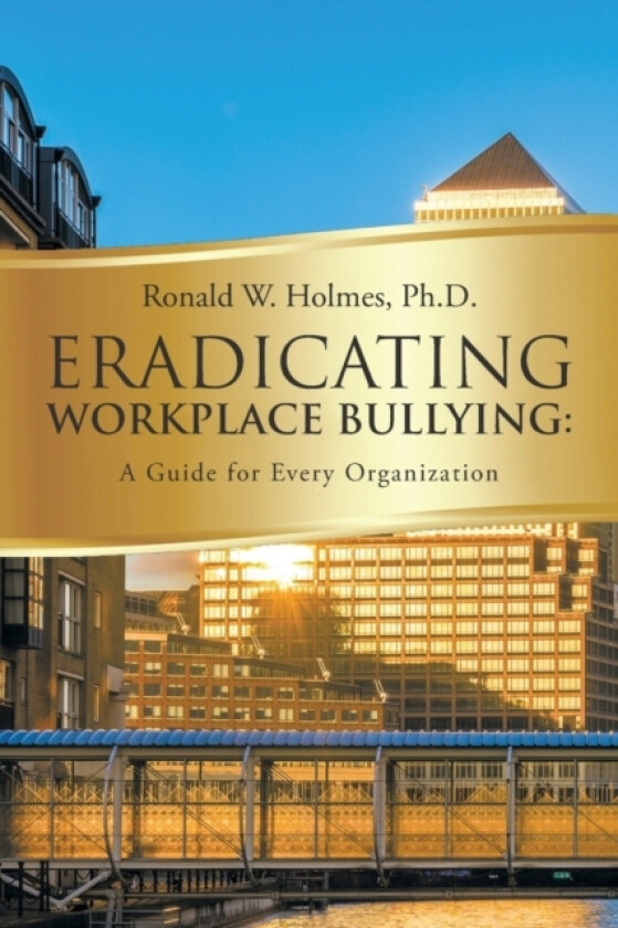 Eradicating Workplace Bullying av Ronald W PH D Holmes (Paperback)