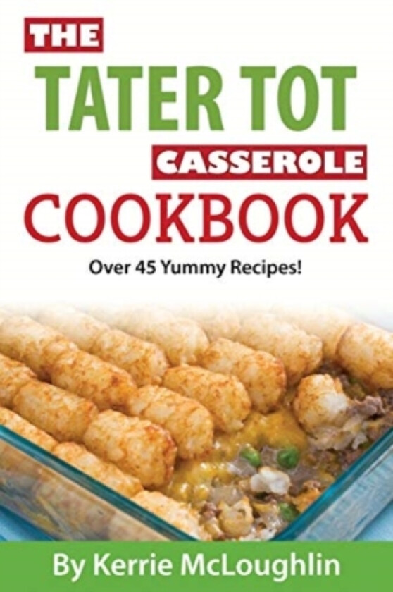 The Tater Tot Casserole Cookbook av Kerrie McLoughlin (Paperback)