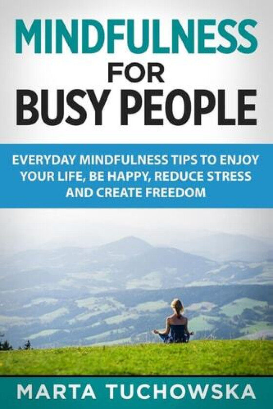 Mindfulness for Busy People: Everyday Mindfulness Tricks to Enjoy Your Life, Be Happy, Reduce Stress and Create Freedom (Mindfulness, Self-Care & Relaxation) av Marta Tuchowska (Paperback)