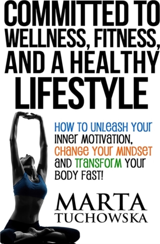 Committed to Wellness, Fitness, and a Healthy Lifestyle av Marta Tuchowska (Paperback)