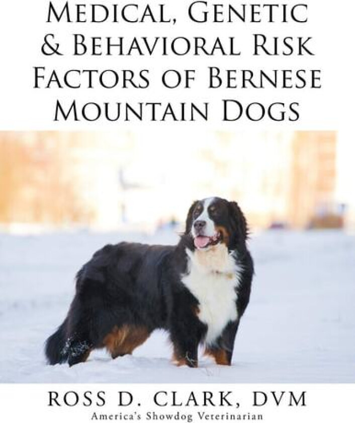 Medical, Genetic & Behavioral Risk Factors of Bernese Mountain Dogs av Ross D Clark DVM (Paperback)