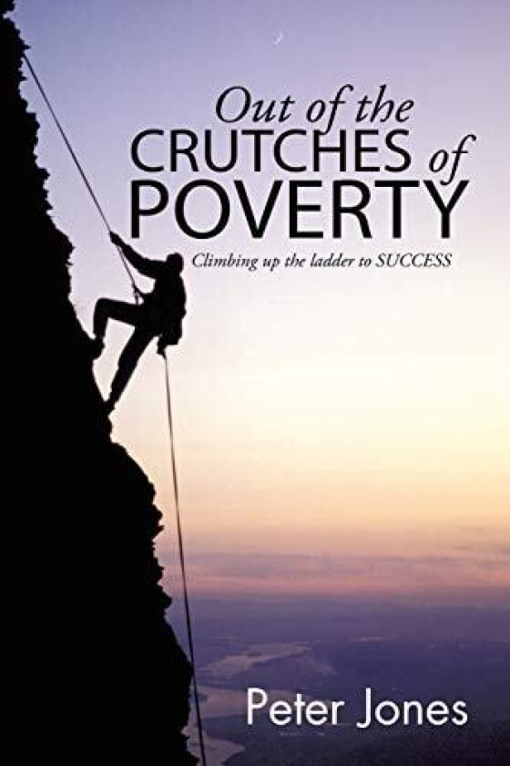 Out of the crutches of Poverty: Climbing up the ladder to SUCCESS av Peter Jones (Paperback)
