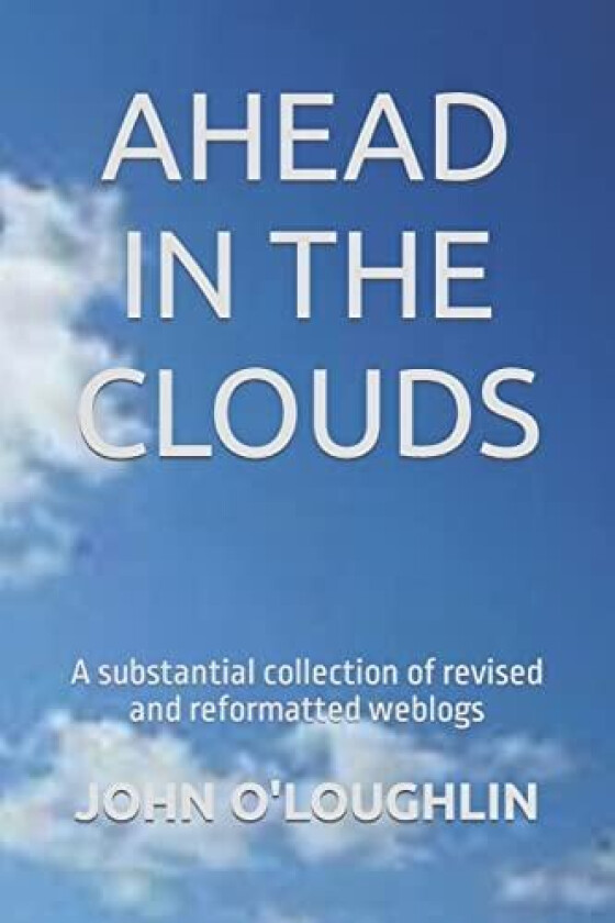 Ahead in the Clouds: A substantial collection of revised and reformatted weblogs av John O'Loughlin (Paperback)