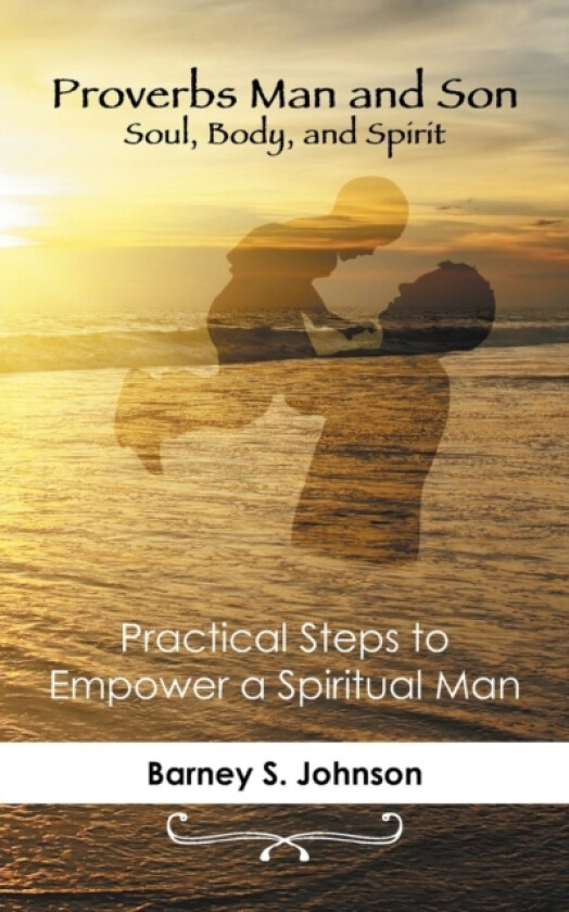 Proverbs Man and Son Soul, Body, and Spirit av Barney S Johnson (Paperback)