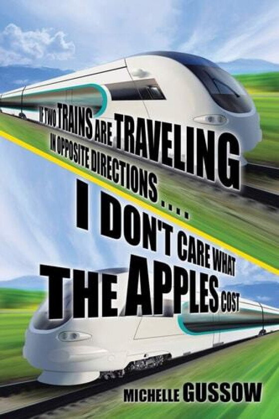 If Two Trains Are Traveling in Opposite Directions . . . . I Don't Care What the Apples Cost av Michelle Gussow (Paperback)