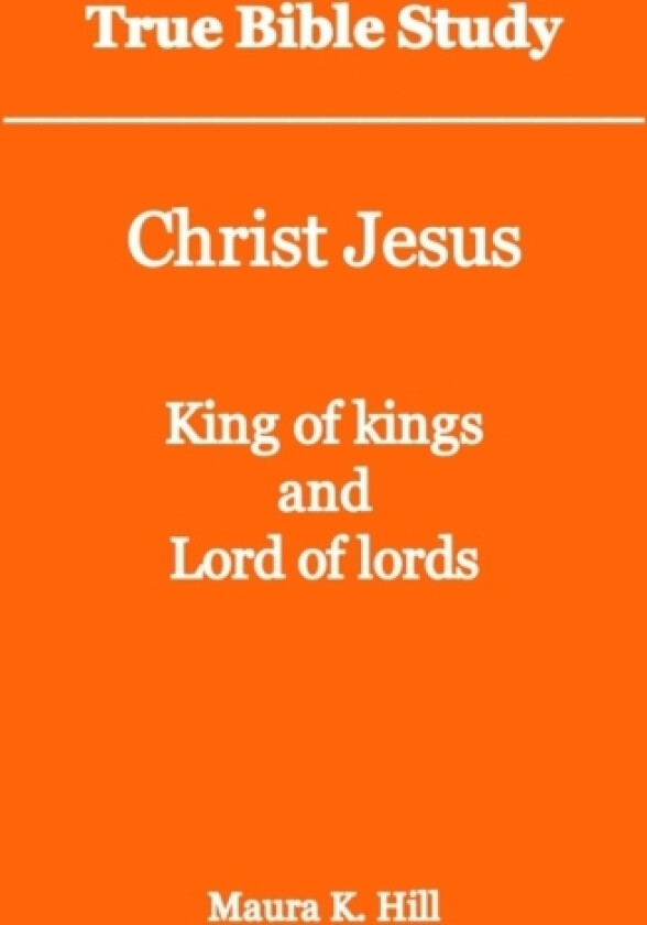 True Bible Study - Christ Jesus King of kings and Lord of lords av Maura K Hill (Paperback)
