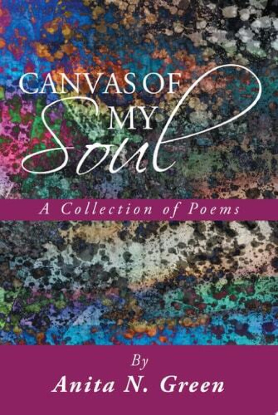 Canvas of My Soul: A Collection of Poems av Anita N. Green (Paperback)