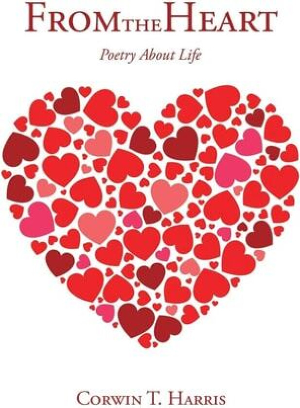 From the Heart: Poems About Life av Corwin T. Harris (Paperback)