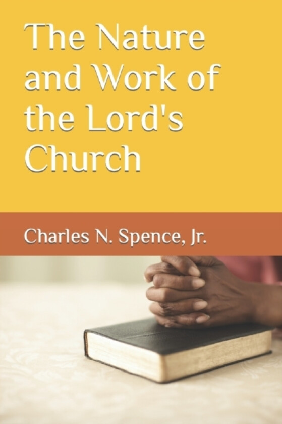 The Nature and Work of the Lord's Church av Charles N Jr Spence (Paperback)
