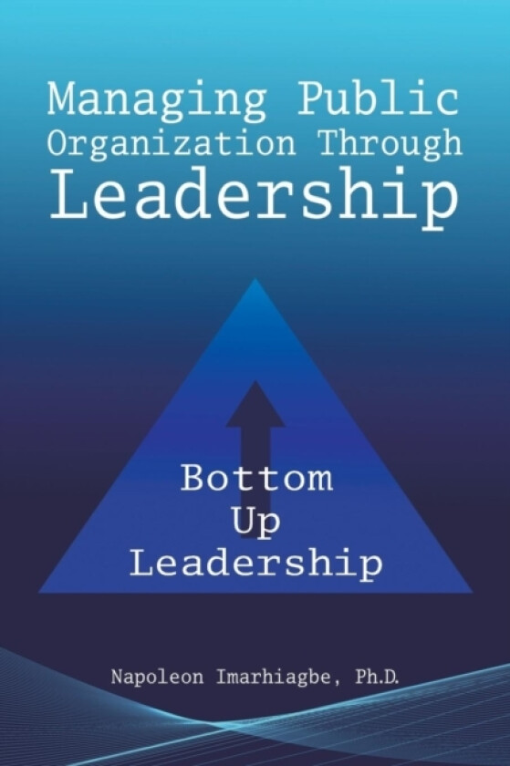 Managing Public Organization Through Leadership av Napoleon Imarhiagbe Phd (Paperback)