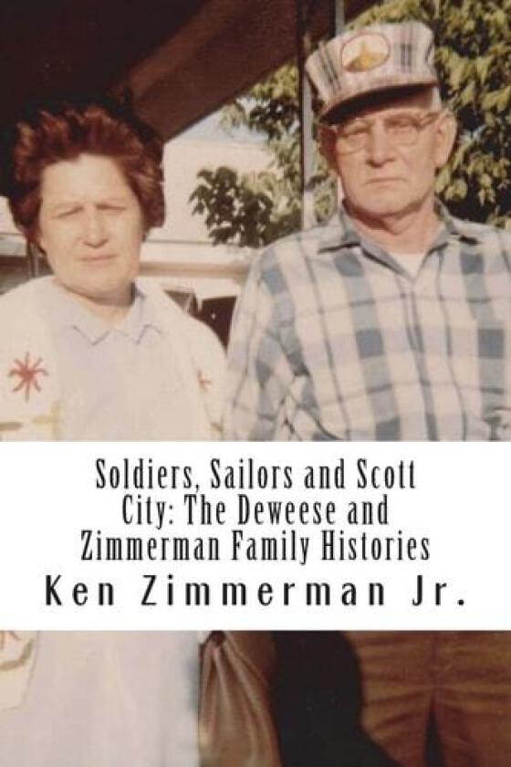Soldiers, Sailors and Scott City: The Deweese and Zimmerman Family Histories av Mr. Ken Zimmerman Jr. (Paperback)