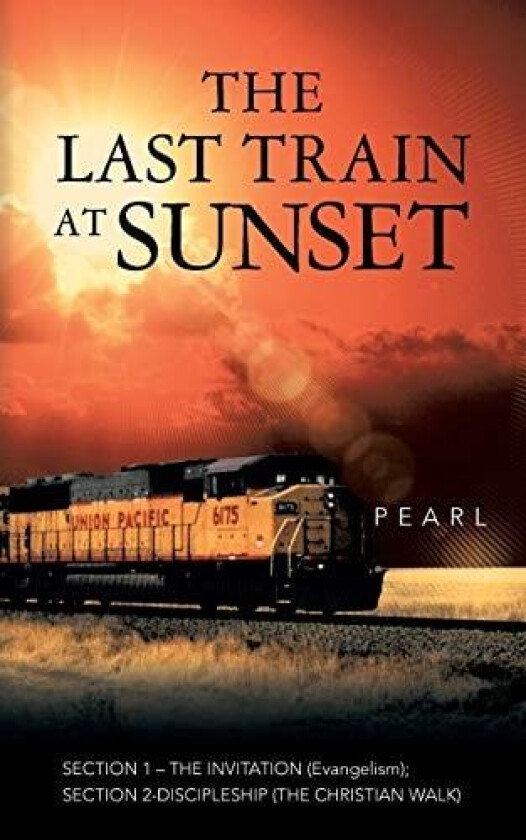 The Last Train at Sunset: Section 1 - The Invitation (Evangelism); Section 2 - Discipleship (The Christian Walk) av Pearl (Paperback)