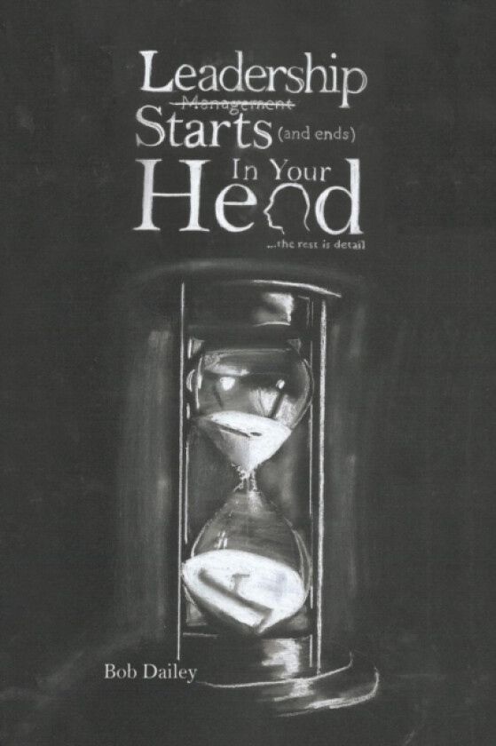 Leadership Starts (and Ends) in Your Head av Bob Dailey (Paperback)