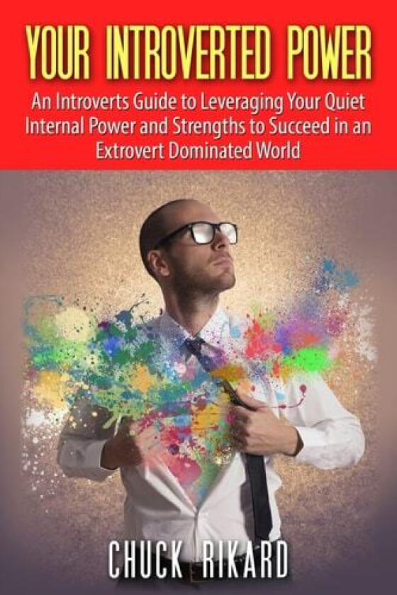 Your Introverted Power: An Introverts Guide to Leveraging Your Quiet Internal Power and Strengths to Succeed in an Extrovert Dominated World av Chuck Rikard (Paperback)