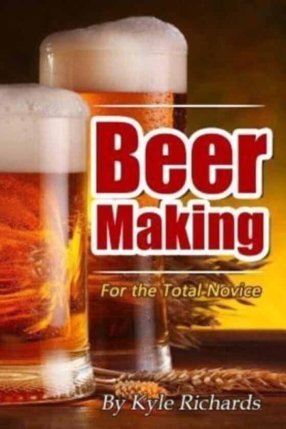 Beer Making for the Total Novice av Kyle Richards (Paperback)
