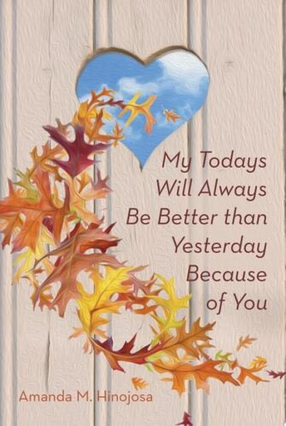My Todays Will Always Be Better than Yesterday Because of You av Amanda M. Hinojosa (Paperback)