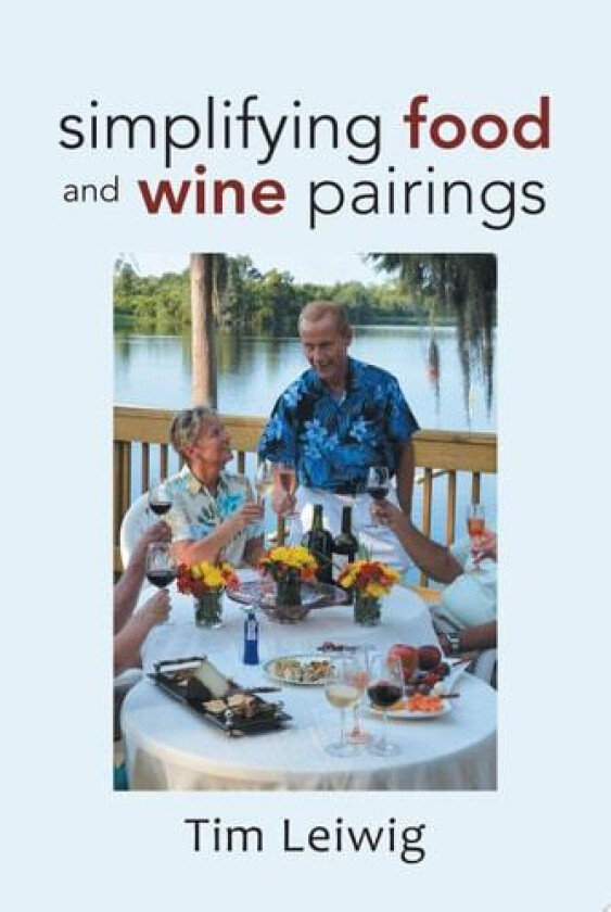 Simplifying Food and Wine Pairings av Tim Leiwig (Paperback)