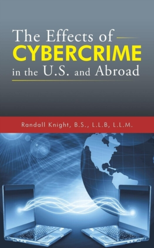 The Effects of Cybercrime in the U.S. and Abroad av B S L L B L L M Randall Knight (Paperback)