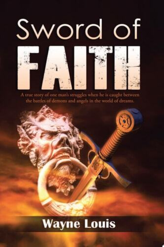 Sword of Faith: A true story of one man's struggles when he is caught between the battles of demons and angels in the world of dreams. av Wayne Louis (Paperback)