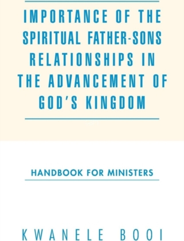 Importance of the Spiritual Father-Sons Relationships in the Advancement of God's Kingdom av Kwanele Booi (Paperback)