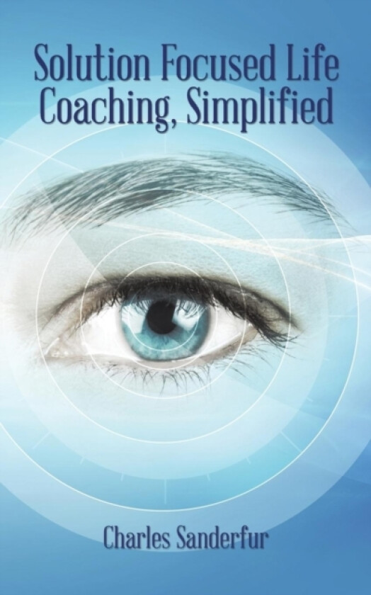 Solution Focused Life Coaching, Simplified av Charles Sanderfur (Paperback)