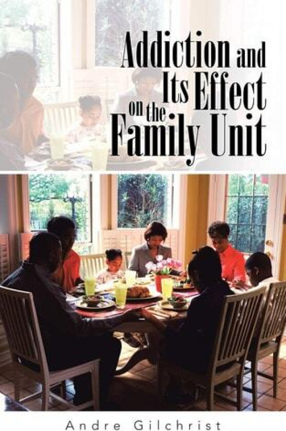 Addiction and Its Effect on the Family Unit av Andre Gilchrist (Paperback)