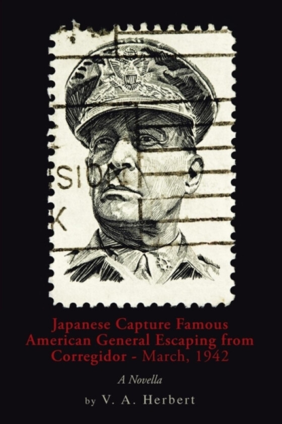 Japanese Capture Famous American General Escaping from Corregidor - March, 1942 av V A Herbert (Paperback)