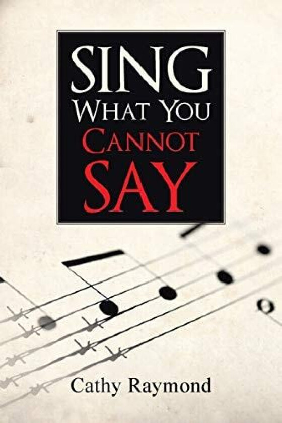 Sing What You Cannot Say av Cathy Raymond (Paperback)