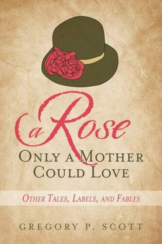 A Rose Only a Mother Could Love av Gregory P Scott (Paperback)