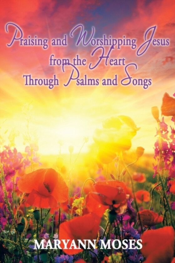 Praising and Worshipping Jesus from the Heart Through Psalms and Songs av MaryAnn Moses (Paperback)
