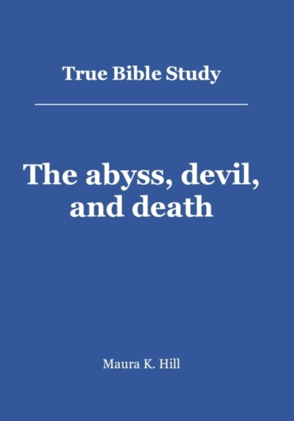 True Bible Study - The abyss, devil, and death av Maura K Hill (Paperback)