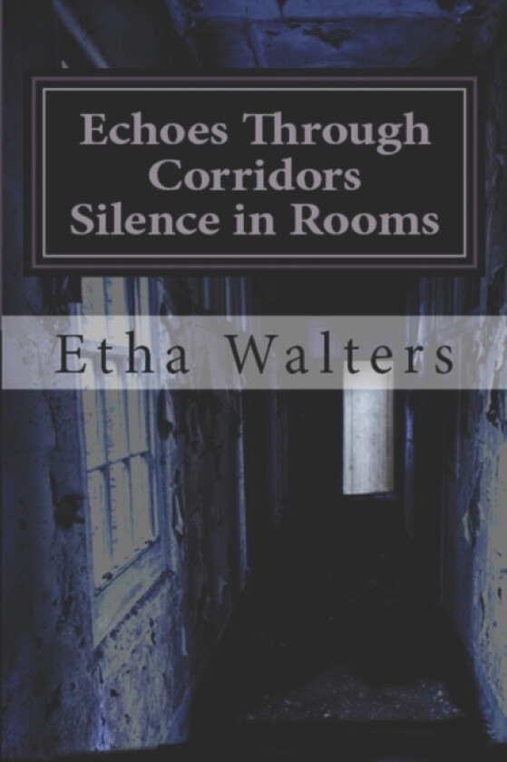 Echoes Through Corridors, Silence in Rooms av Etha E Walters (Paperback)